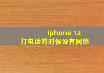 iphone 12打电话的时候没有网络